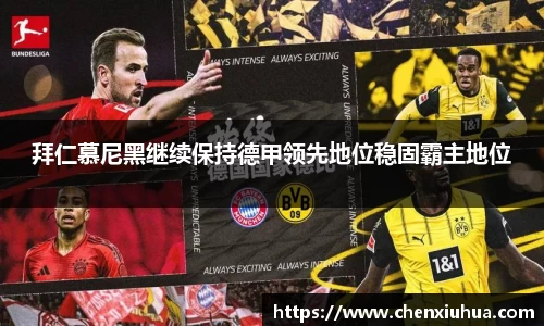 拜仁慕尼黑继续保持德甲领先地位稳固霸主地位