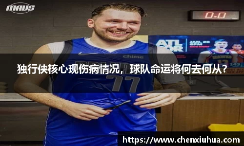 独行侠核心现伤病情况，球队命运将何去何从？