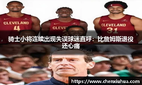 骑士小将连续出现失误球迷直呼：比詹姆斯退役还心痛
