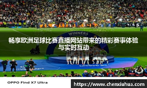 畅享欧洲足球比赛直播网站带来的精彩赛事体验与实时互动