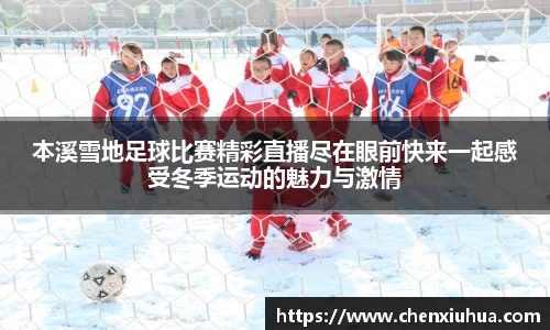 本溪雪地足球比赛精彩直播尽在眼前快来一起感受冬季运动的魅力与激情