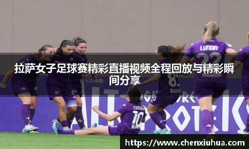 拉萨女子足球赛精彩直播视频全程回放与精彩瞬间分享