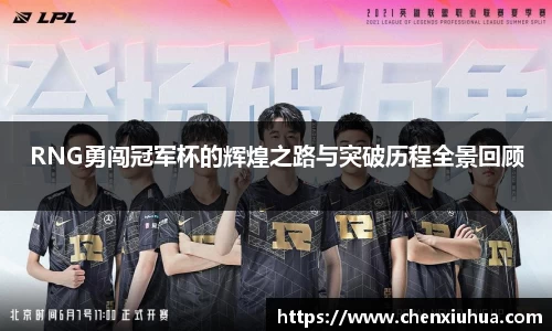 RNG勇闯冠军杯的辉煌之路与突破历程全景回顾