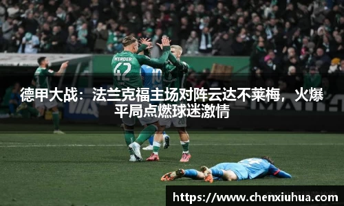 德甲大战：法兰克福主场对阵云达不莱梅，火爆平局点燃球迷激情